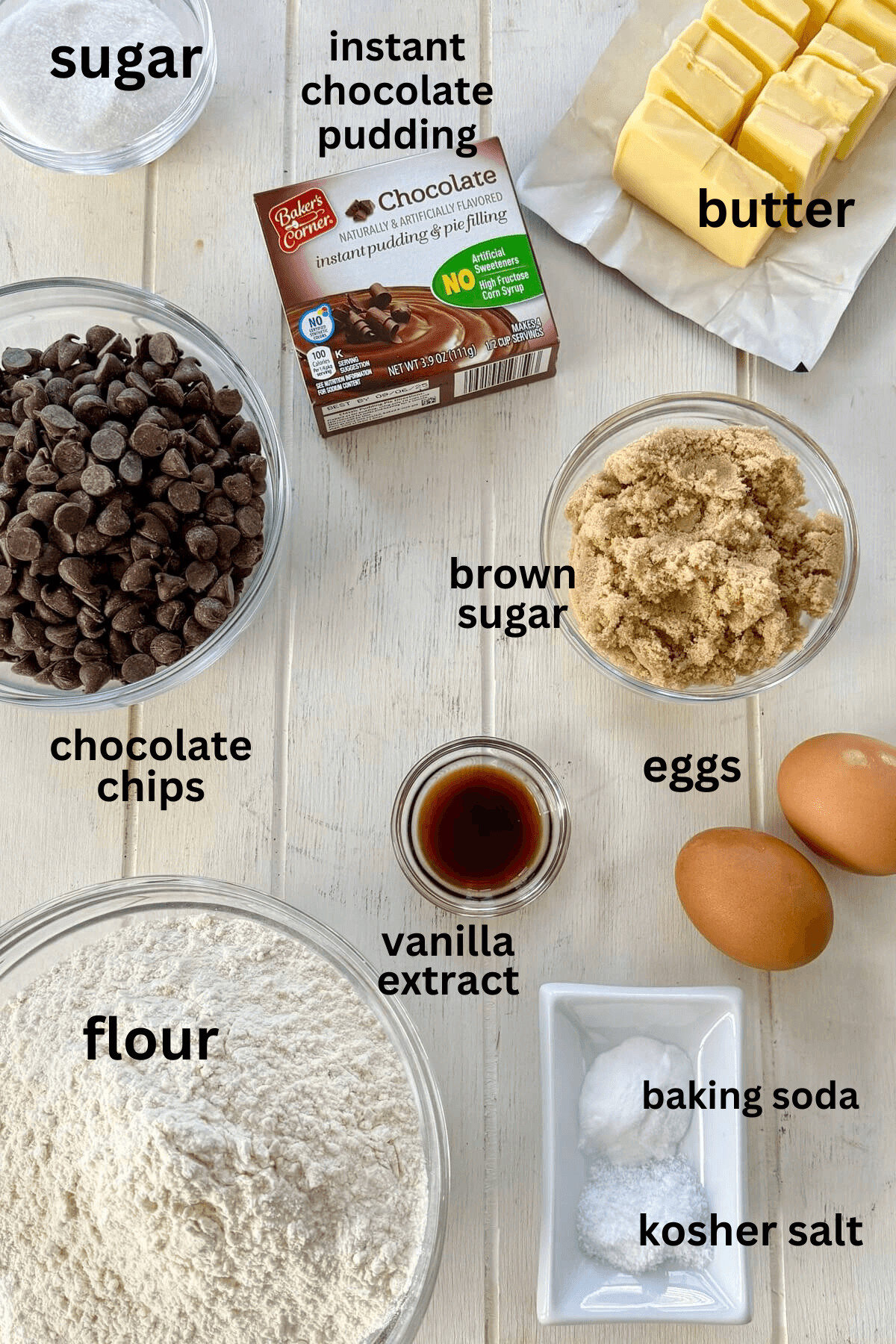 Chocolate chips, flour, instant pudding mix, eggs, vanilla, butter, baking soda, kosher salt, brown sugar, sugar.